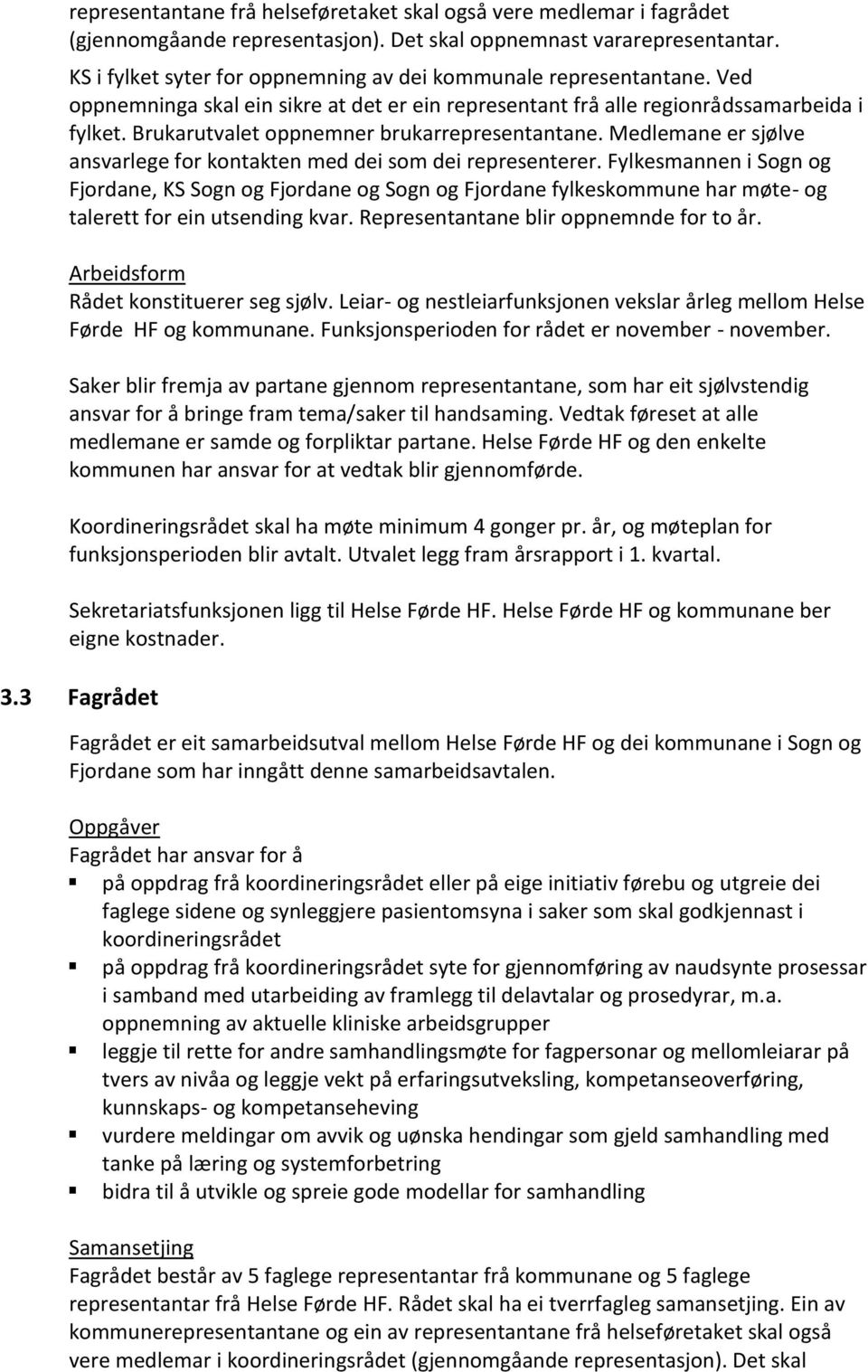 Brukarutvalet oppnemner brukarrepresentantane. Medlemane er sjølve ansvarlege for kontakten med dei som dei representerer.