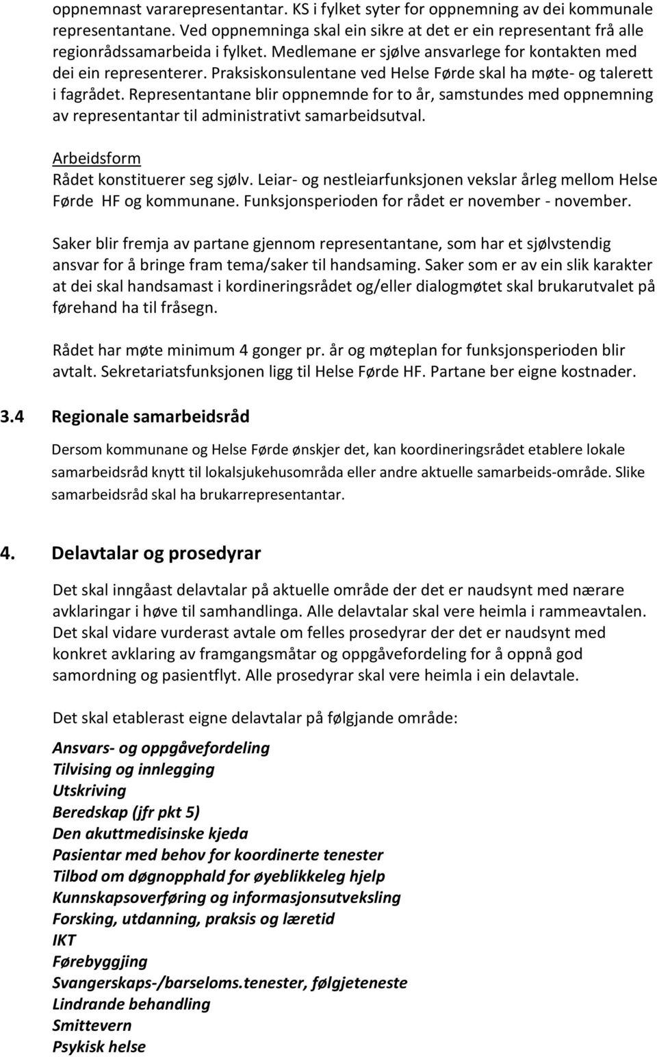 Representantane blir oppnemnde for to år, samstundes med oppnemning av representantar til administrativt samarbeidsutval. Arbeidsform Rådet konstituerer seg sjølv.