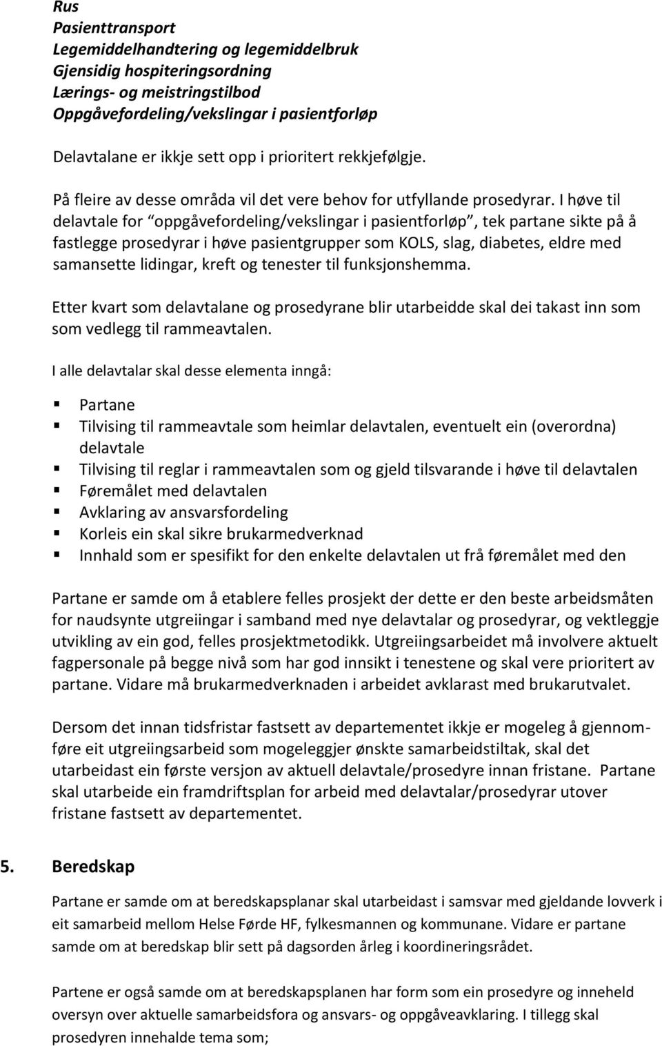 I høve til delavtale for oppgåvefordeling/vekslingar i pasientforløp, tek partane sikte på å fastlegge prosedyrar i høve pasientgrupper som KOLS, slag, diabetes, eldre med samansette lidingar, kreft