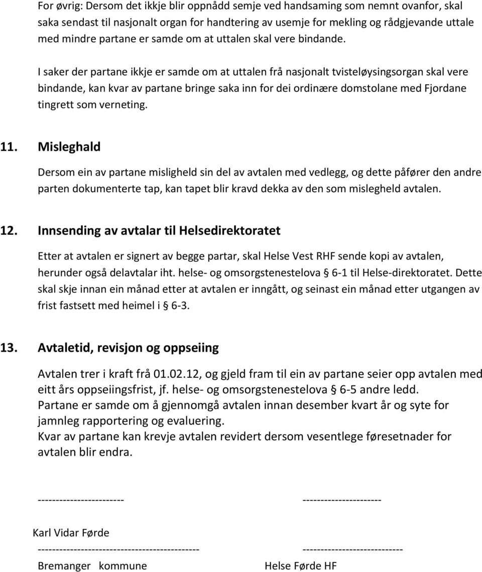 I saker der partane ikkje er samde om at uttalen frå nasjonalt tvisteløysingsorgan skal vere bindande, kan kvar av partane bringe saka inn for dei ordinære domstolane med Fjordane tingrett som