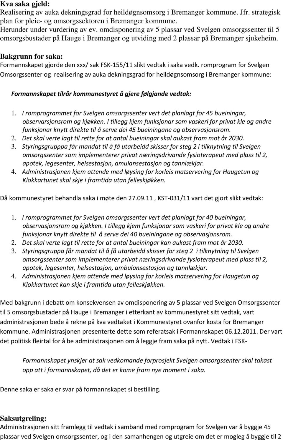 Bakgrunn for saka: Formannskapet gjorde den xxx/ sak FSK-155/11 slikt vedtak i saka vedk.