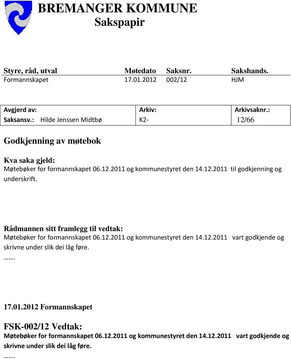 Rådmannen sitt framlegg til vedtak: Møtebøker for formannskapet 06.12.2011 og kommunestyret den 14.12.2011 vart godkjende og skrivne under slik dei låg føre.. 17.