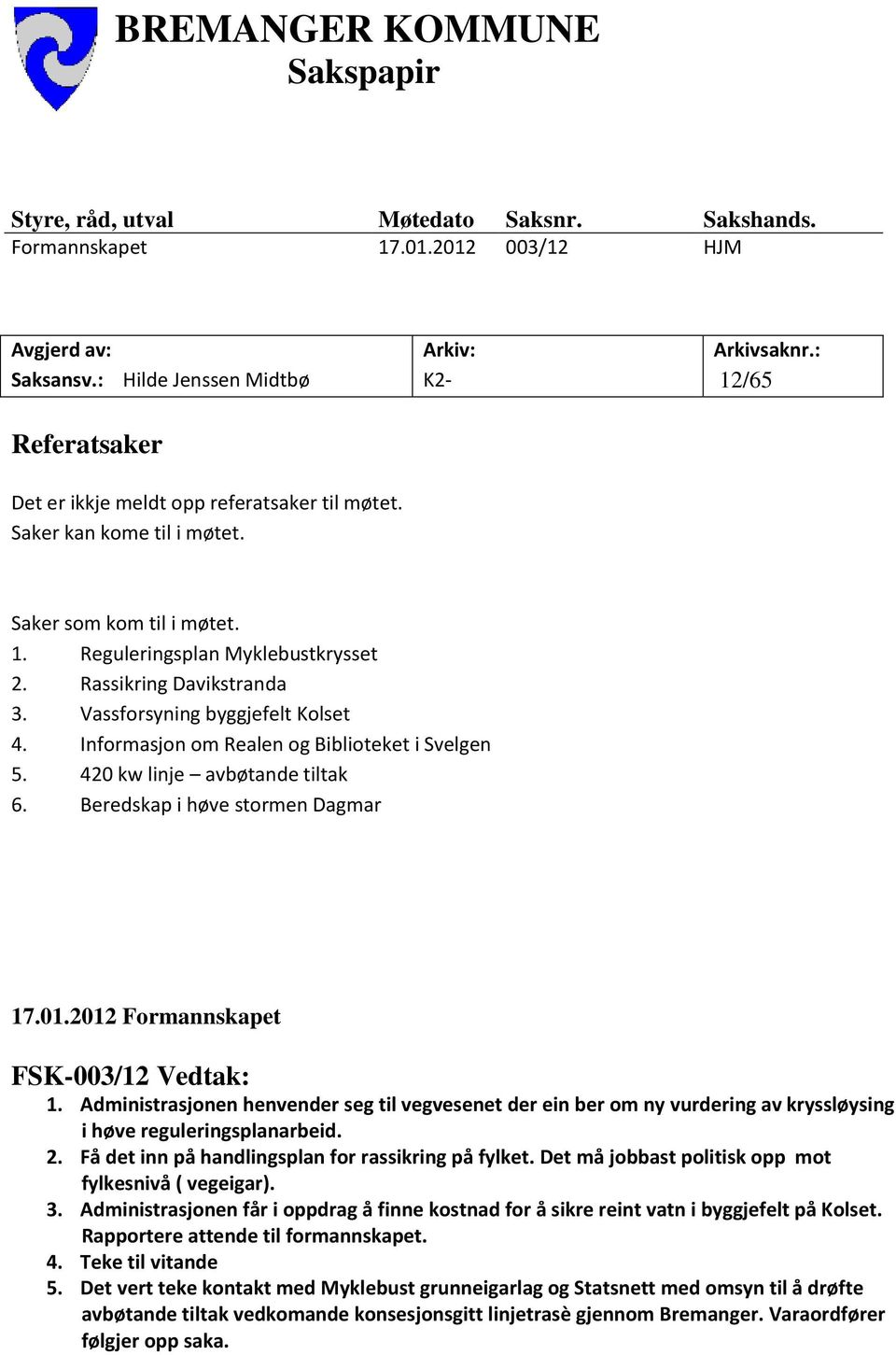 Rassikring Davikstranda 3. Vassforsyning byggjefelt Kolset 4. Informasjon om Realen og Biblioteket i Svelgen 5. 420 kw linje avbøtande tiltak 6. Beredskap i høve stormen Dagmar 17.01.