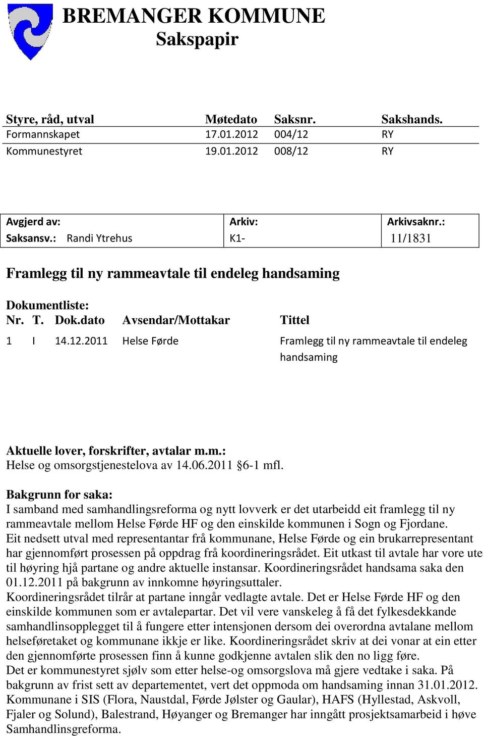 2011 Helse Førde Framlegg til ny rammeavtale til endeleg handsaming Aktuelle lover, forskrifter, avtalar m.m.: Helse og omsorgstjenestelova av 14.06.2011 6-1 mfl.