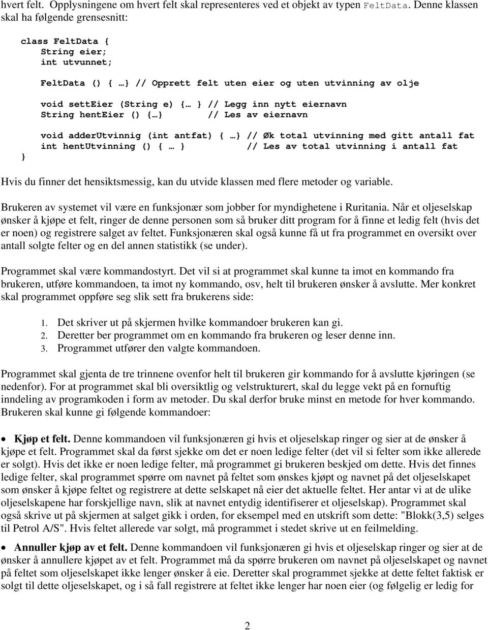 nytt eiernavn String henteier () { } // Les av eiernavn } void adderutvinnig (int antfat) { } // Øk total utvinning med gitt antall fat int hentutvinning () { } // Les av total utvinning i antall fat