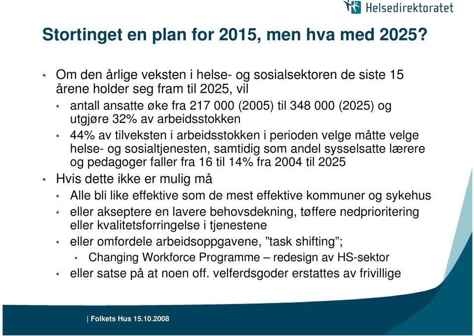 tilveksten i arbeidsstokken i perioden velge måtte velge helse- og sosialtjenesten, samtidig som andel sysselsatte lærere og pedagoger faller fra 16 til 14% fra 2004 til 2025 Hvis dette ikke er