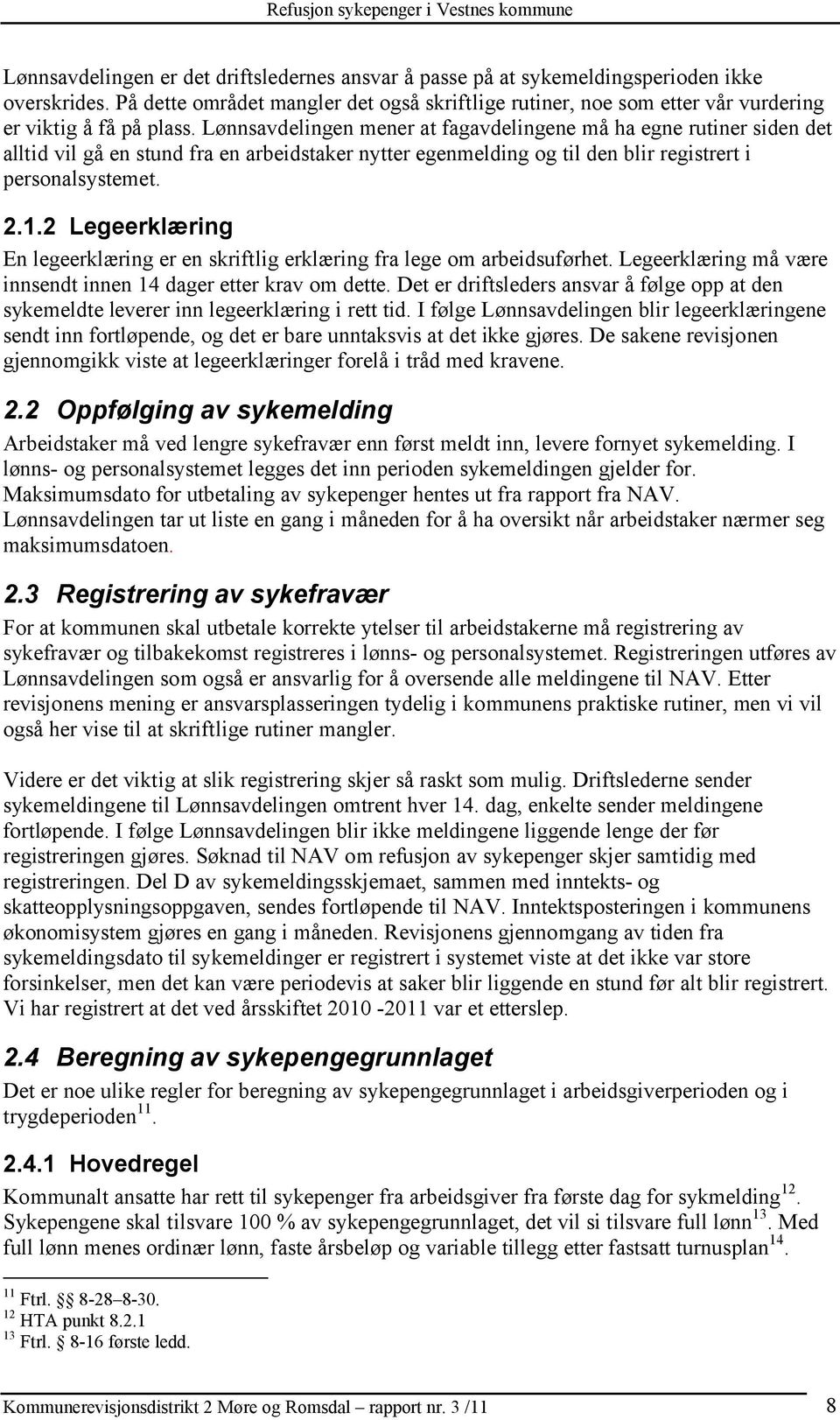 Lønnsavdelingen mener at fagavdelingene må ha egne rutiner siden det alltid vil gå en stund fra en arbeidstaker nytter egenmelding og til den blir registrert i personalsystemet. 2.1.