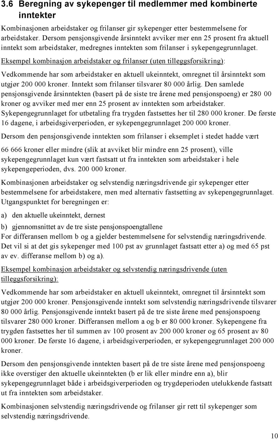 Eksempel kombinasjon arbeidstaker og frilanser (uten tilleggsforsikring): Vedkommende har som arbeidstaker en aktuell ukeinntekt, omregnet til årsinntekt som utgjør 200 000 kroner.