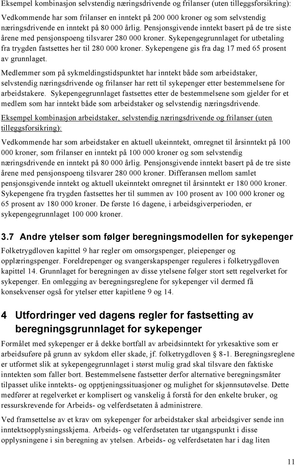 Sykepengene gis fra dag 17 med 65 prosent av grunnlaget.