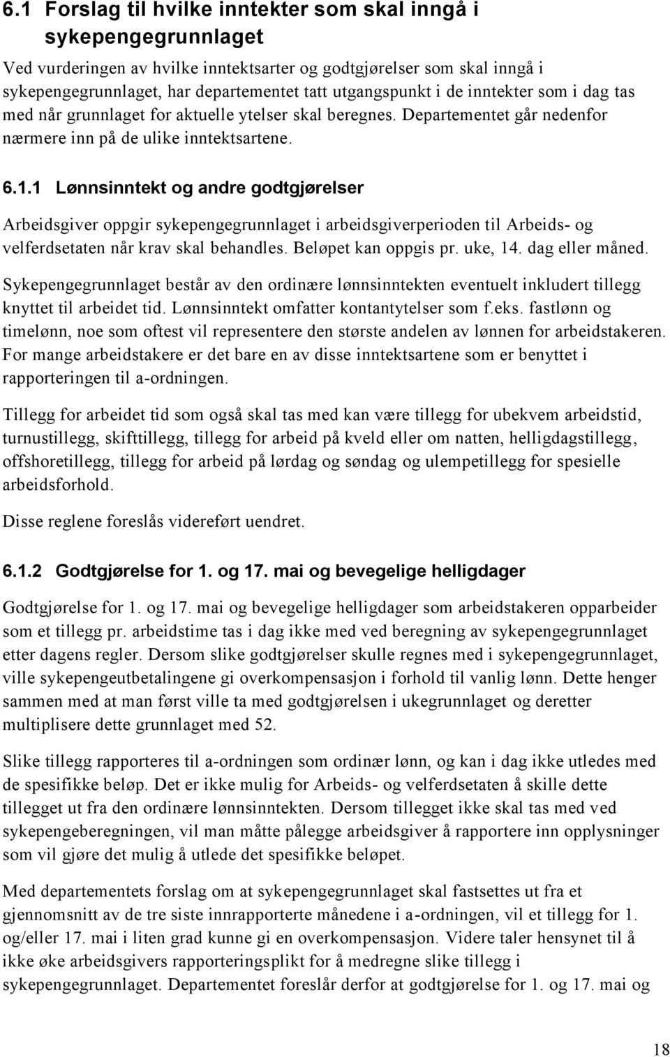 1 Lønnsinntekt og andre godtgjørelser Arbeidsgiver oppgir sykepengegrunnlaget i arbeidsgiverperioden til Arbeids- og velferdsetaten når krav skal behandles. Beløpet kan oppgis pr. uke, 14.