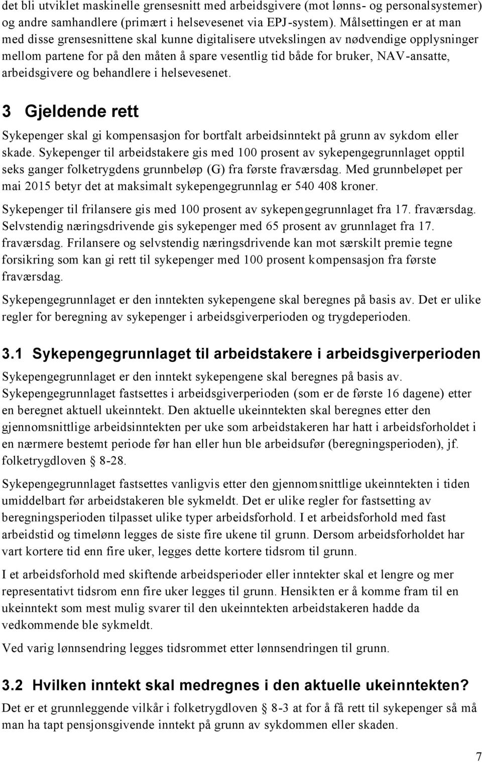 arbeidsgivere og behandlere i helsevesenet. 3 Gjeldende rett Sykepenger skal gi kompensasjon for bortfalt arbeidsinntekt på grunn av sykdom eller skade.