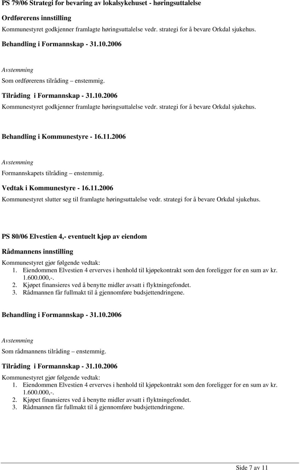 strategi for å bevare Orkdal sjukehus. Behandling i Kommunestyre - 16.11.2006 Formannskapets tilråding enstemmig. Kommunestyret slutter seg til framlagte høringsuttalelse vedr.