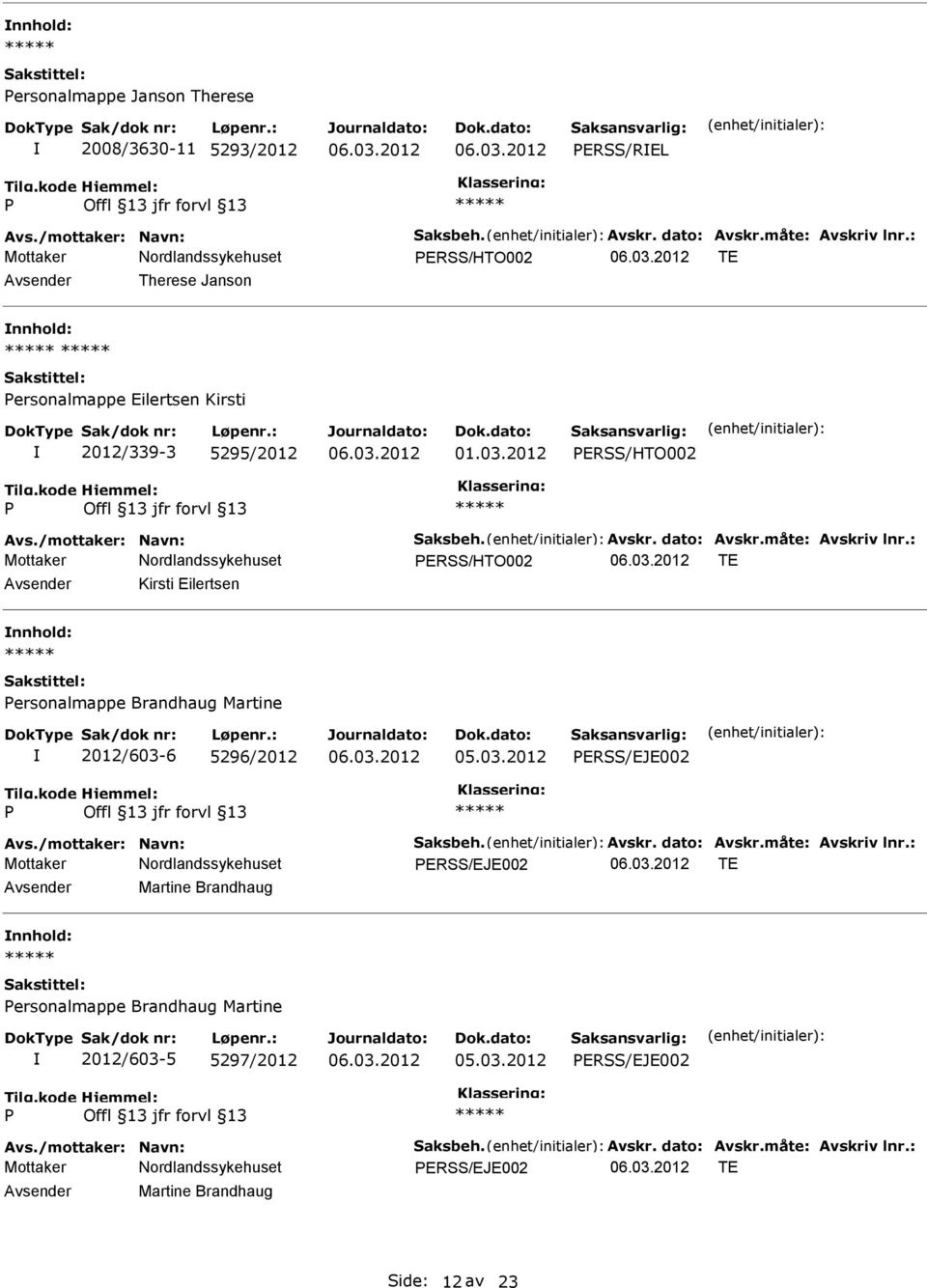 : ERSS/HTO002 TE Kirsti Eilertsen ersonalmappe Brandhaug Martine 2012/603-6 5296/2012 05.03.2012 ERSS/EJE002 Avs./mottaker: Navn: Saksbeh. Avskr. dato: Avskr.måte: Avskriv lnr.