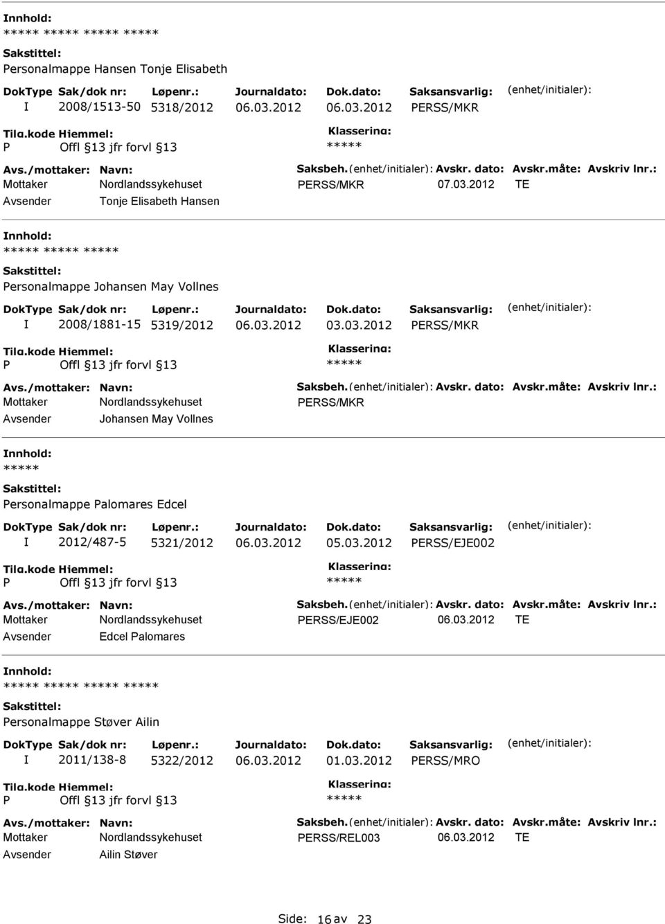 : ERSS/MKR Johansen May Vollnes ersonalmappe alomares Edcel 2012/487-5 5321/2012 05.03.2012 ERSS/EJE002 Avs./mottaker: Navn: Saksbeh. Avskr. dato: Avskr.måte: Avskriv lnr.