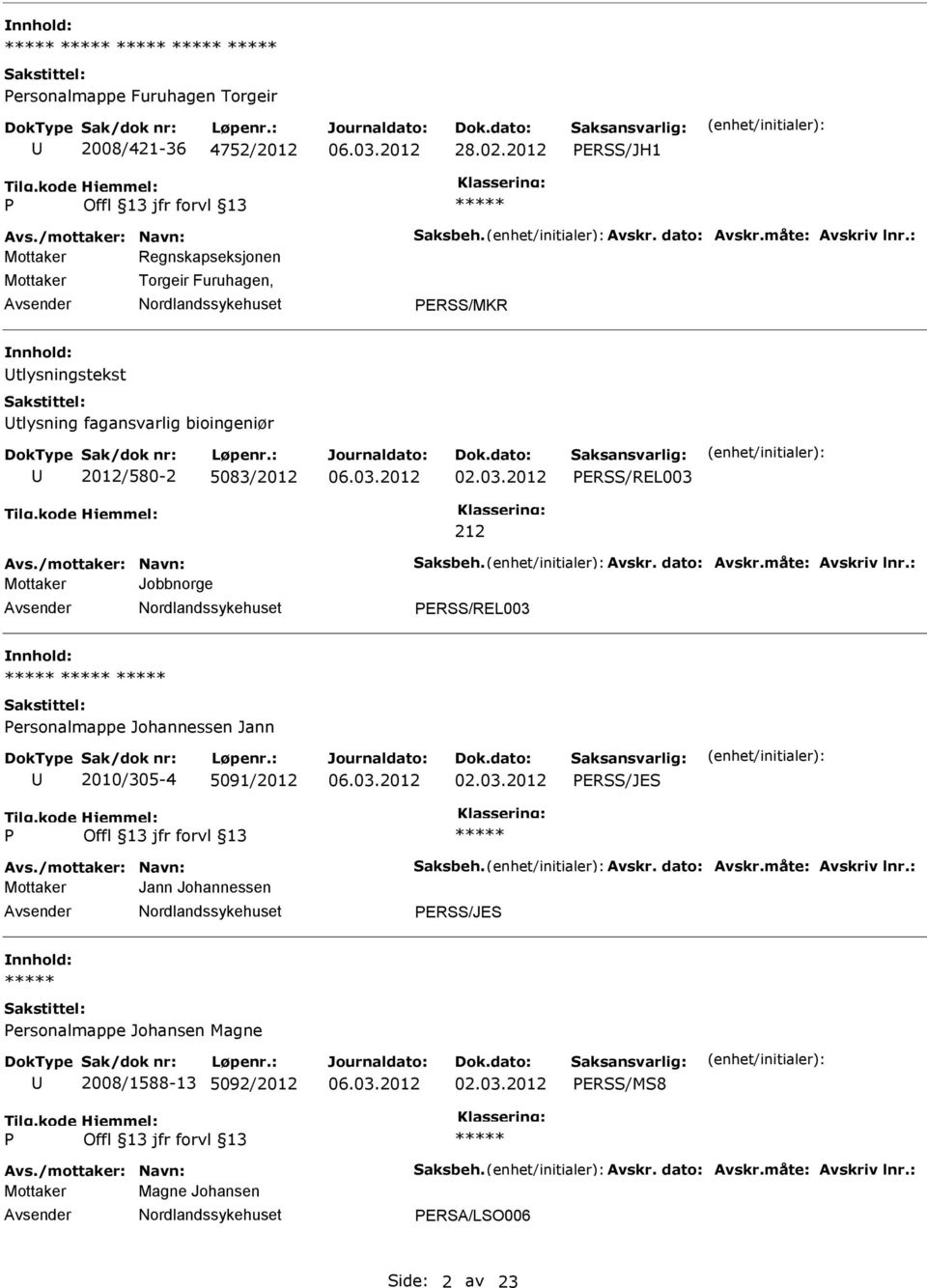 Avskr. dato: Avskr.måte: Avskriv lnr.: Mottaker Jobbnorge ERSS/REL003 ersonalmappe Johannessen Jann 2010/305-4 5091/2012 ERSS/JES Avs./mottaker: Navn: Saksbeh. Avskr. dato: Avskr.måte: Avskriv lnr.: Mottaker Jann Johannessen ERSS/JES ersonalmappe Johansen Magne 2008/1588-13 5092/2012 ERSS/MS8 Avs.