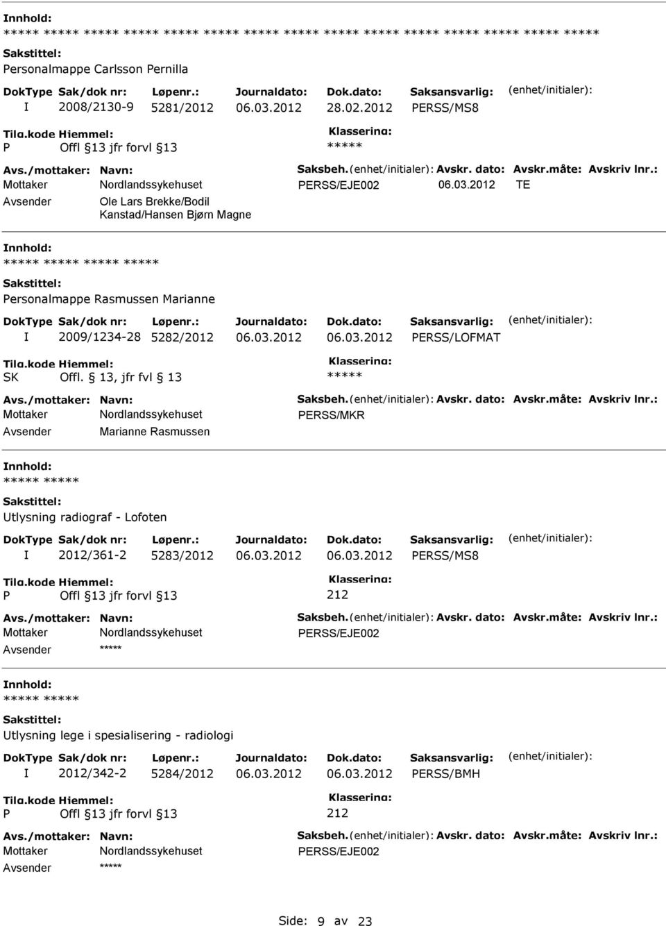 /mottaker: Navn: Saksbeh. Avskr. dato: Avskr.måte: Avskriv lnr.: ERSS/MKR Marianne Rasmussen tlysning radiograf - Lofoten 2012/361-2 5283/2012 ERSS/MS8 212 Avs.