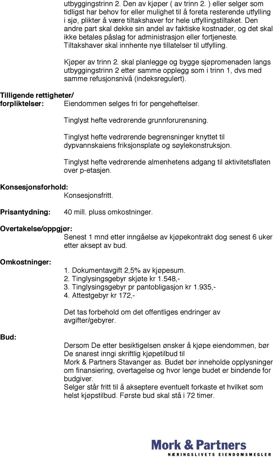 Den andre part skal dekke sin andel av faktiske kostnader, og det skal ikke betales påslag for administrasjon eller fortjeneste. Tiltakshaver skal innhente nye tillatelser til utfylling.