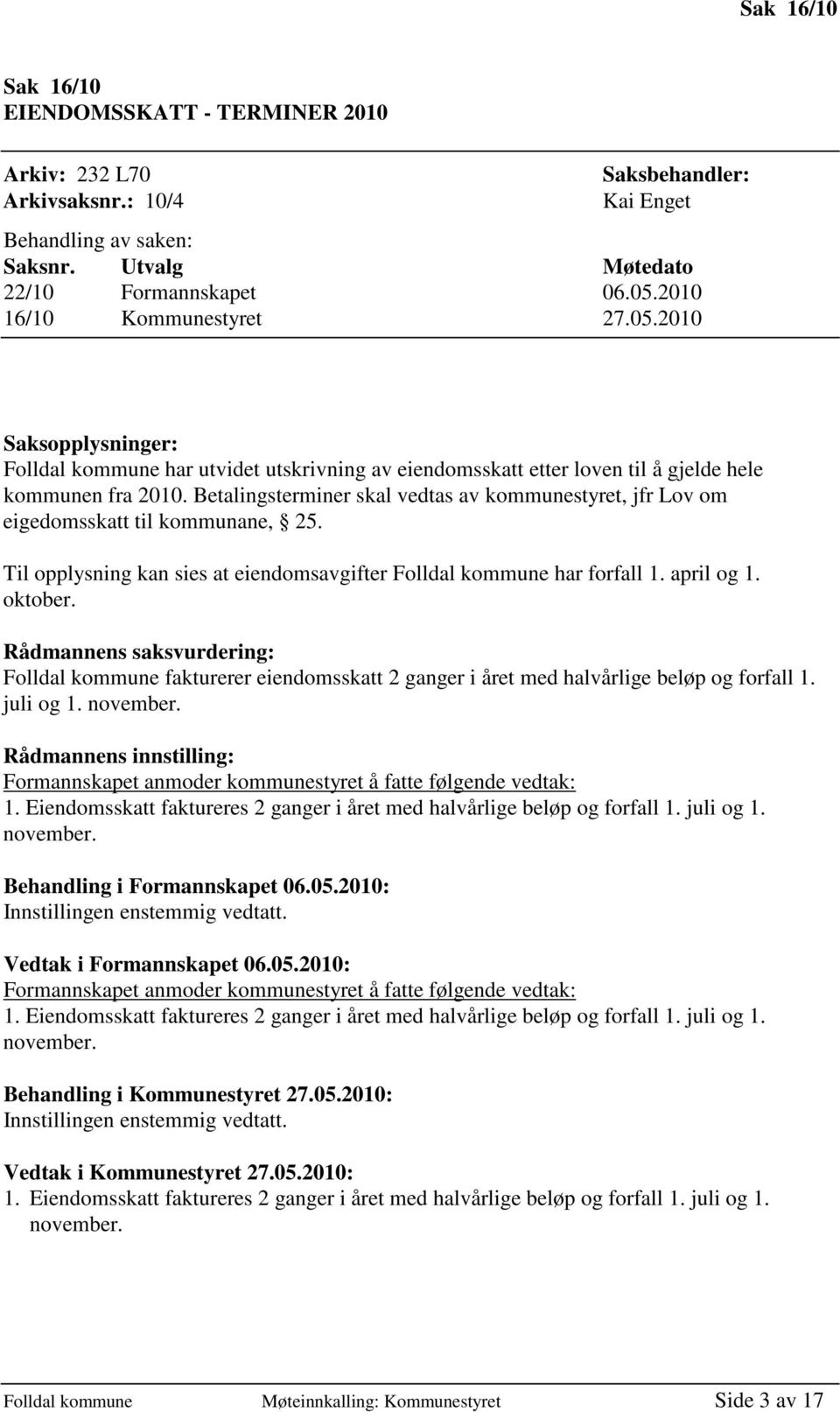 Betalingsterminer skal vedtas av kommunestyret, jfr Lov om eigedomsskatt til kommunane, 25. Til opplysning kan sies at eiendomsavgifter Folldal kommune har forfall 1. april og 1. oktober.