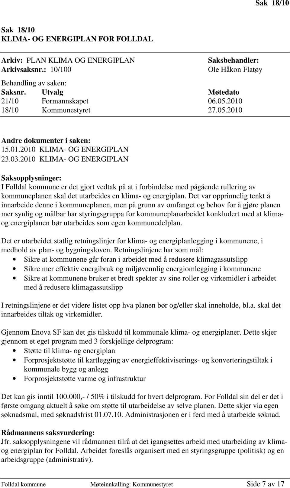 2010 KLIMA- OG ENERGIPLAN Saksopplysninger: I Folldal kommune er det gjort vedtak på at i forbindelse med pågående rullering av kommuneplanen skal det utarbeides en klima- og energiplan.