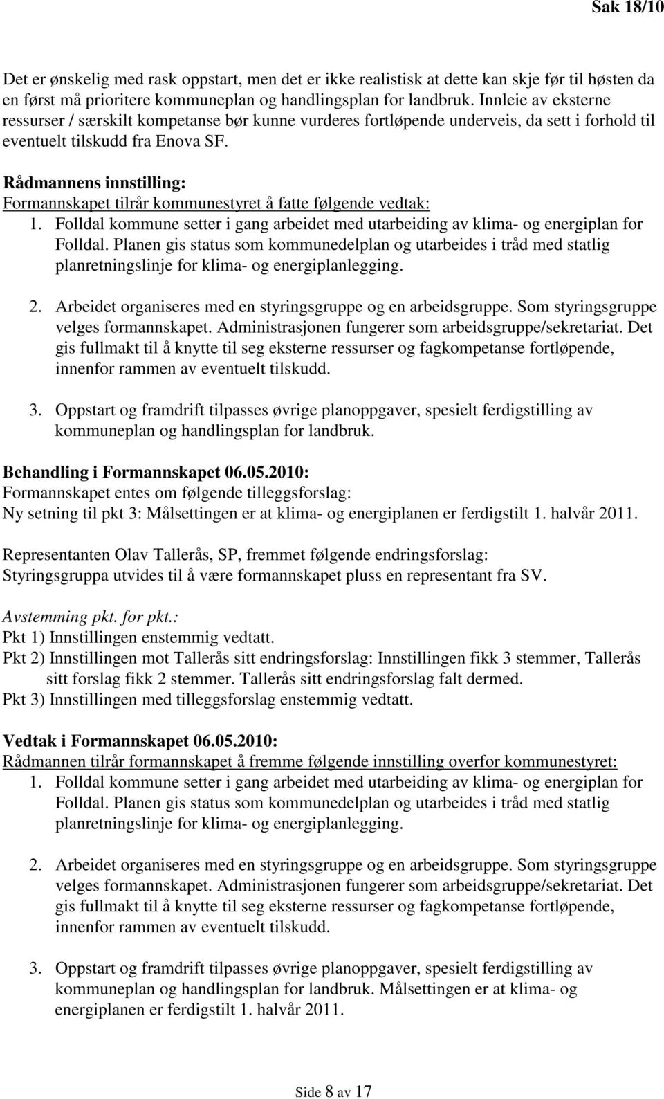 Rådmannens innstilling: Formannskapet tilrår kommunestyret å fatte følgende vedtak: 1. Folldal kommune setter i gang arbeidet med utarbeiding av klima- og energiplan for Folldal.