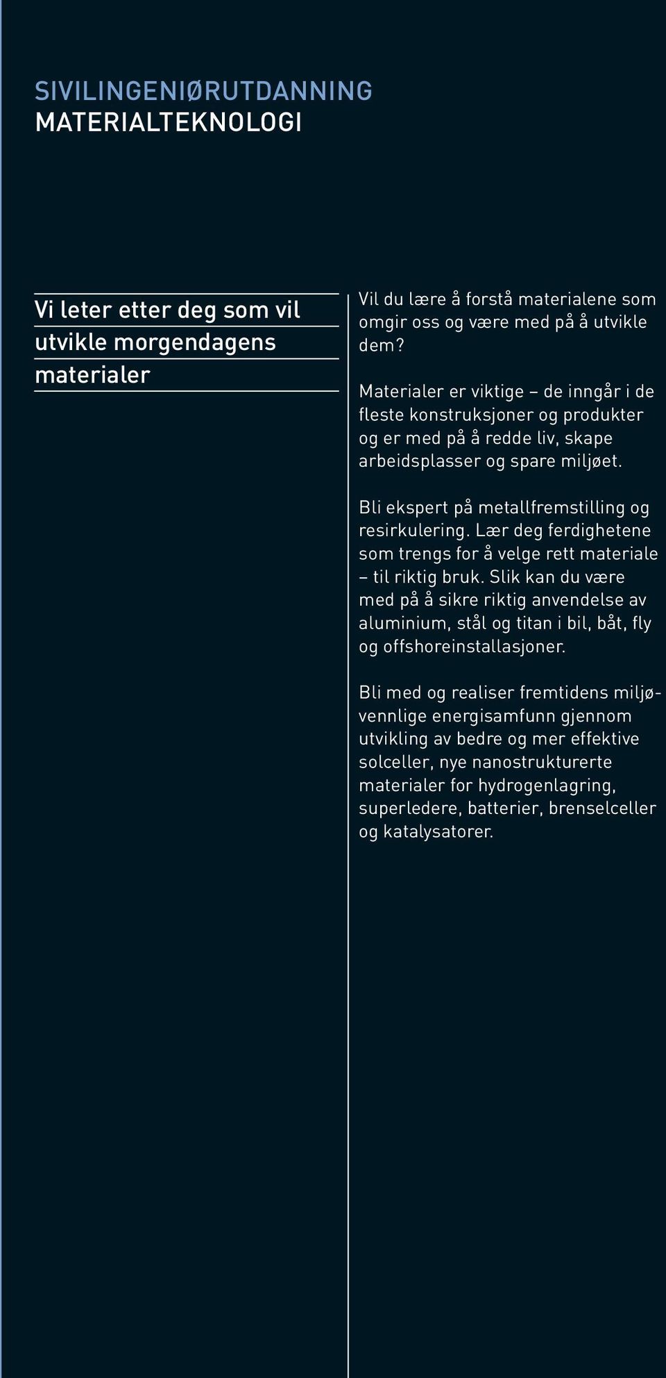 Lær deg ferdighetene som trengs for å velge rett materiale til riktig bruk. Slik kan du være med på å sikre riktig anvendelse av aluminium, stål og titan i bil, båt, fly og offshoreinstallasjoner.