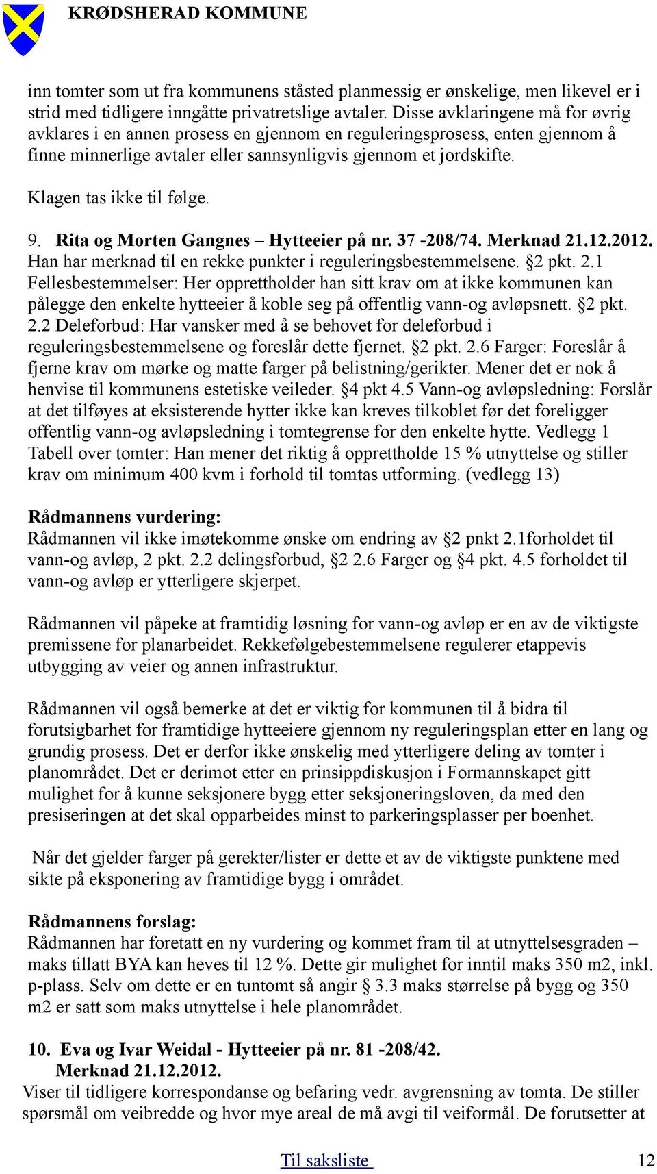 Klagen tas ikke til følge. 9. Rita og Morten Gangnes Hytteeier på nr. 37-208/74. Merknad 21