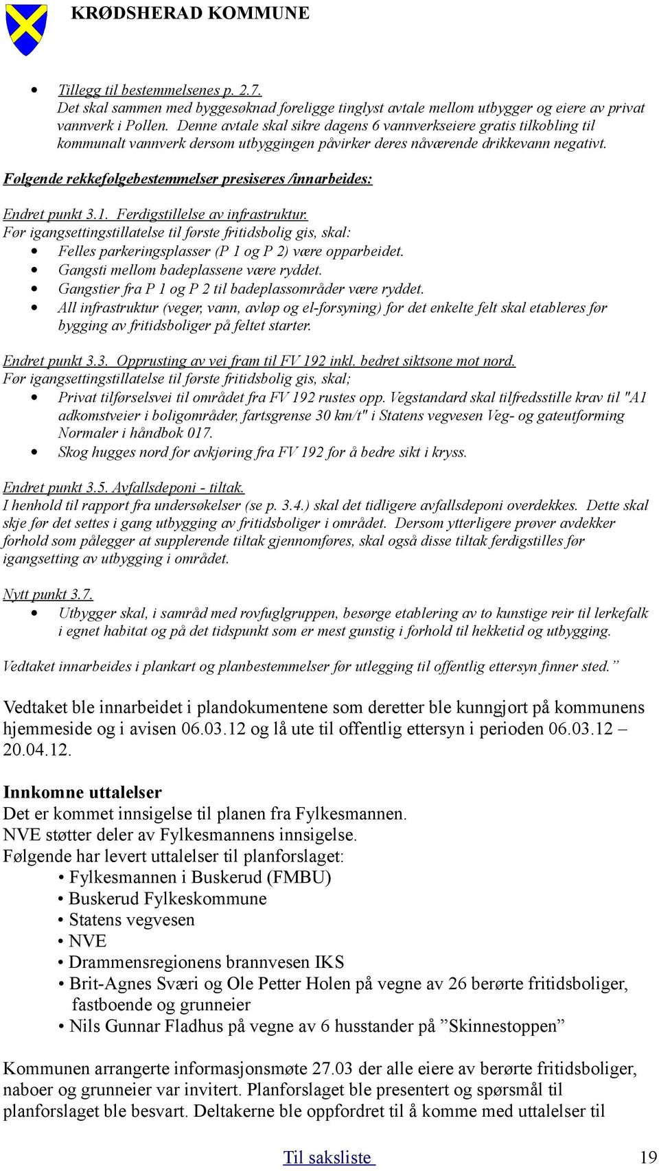 Følgende rekkefølgebestemmelser presiseres /innarbeides: Endret punkt 3.1. Ferdigstillelse av infrastruktur.