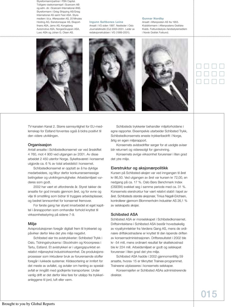 Ingunn Saltbones Leine Ansatt i VG siden 1997. Nestleder i Oslo Journalistklubb (OJ) 2000-2001. Leder av redaksjonsklubben i VG (1999-2001). Gunnar Nordby Ansatt i Aftenposten AS fra 1955.