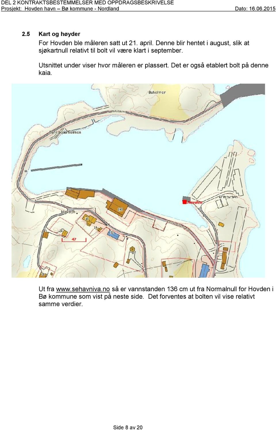 Utsnittet under viser hvor måleren er plassert. Det er også etablert bolt på denne kaia. Ut fra www.