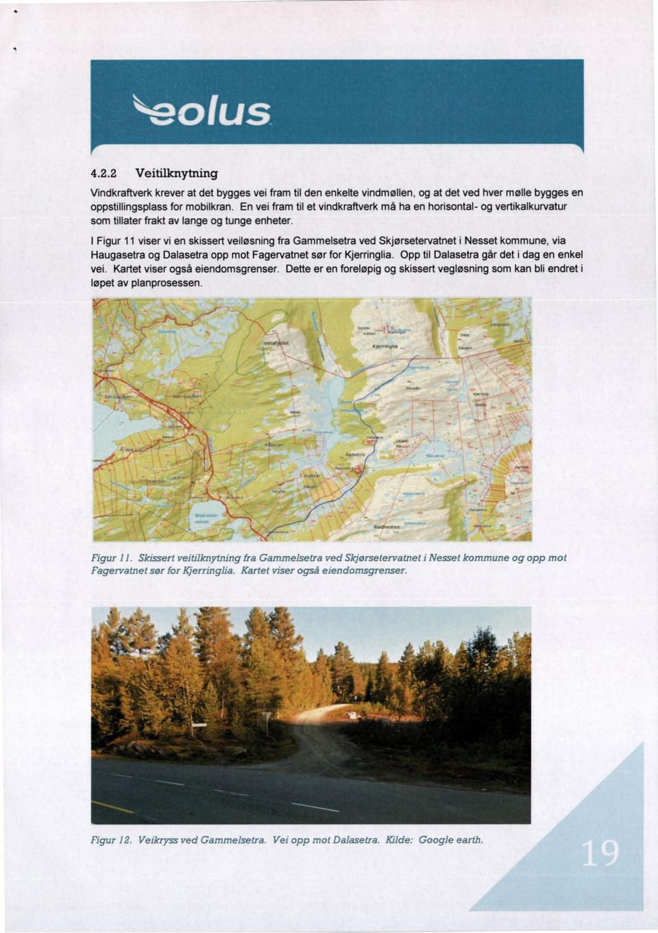 I Figur 11 viser vi en skissert veiløsning fra Gammelsetra ved Skjørsetervatnet i Nesset kommune, via Haugasetra og Dalasetra opp mot Fagervatnet sør for Kjerringlia.