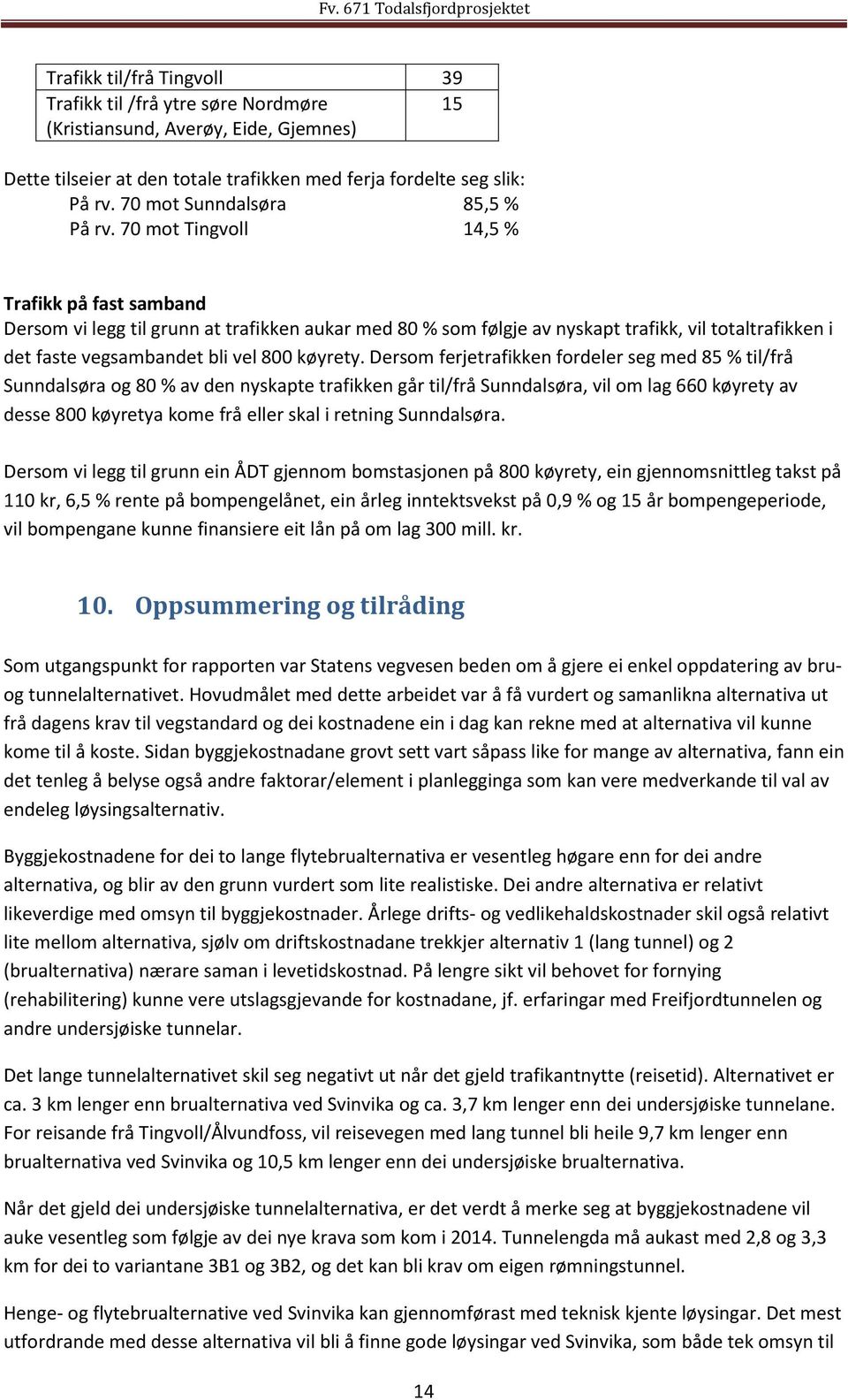 70 mot Tingvoll 14,5 % Trafikk på fast samband Dersom vi legg til grunn at trafikken aukar med 80 % som følgje av nyskapt trafikk, vil totaltrafikken i det faste vegsambandet bli vel 800 køyrety.