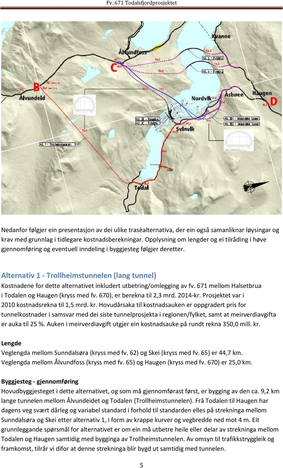 Alternativ 1 - Trollheimstunnelen (lang tunnel) Kostnadene for dette alternativet inkludert utbetring/omlegging av fv. 671 mellom Halsetbrua i Todalen og Haugen (kryss med fv.