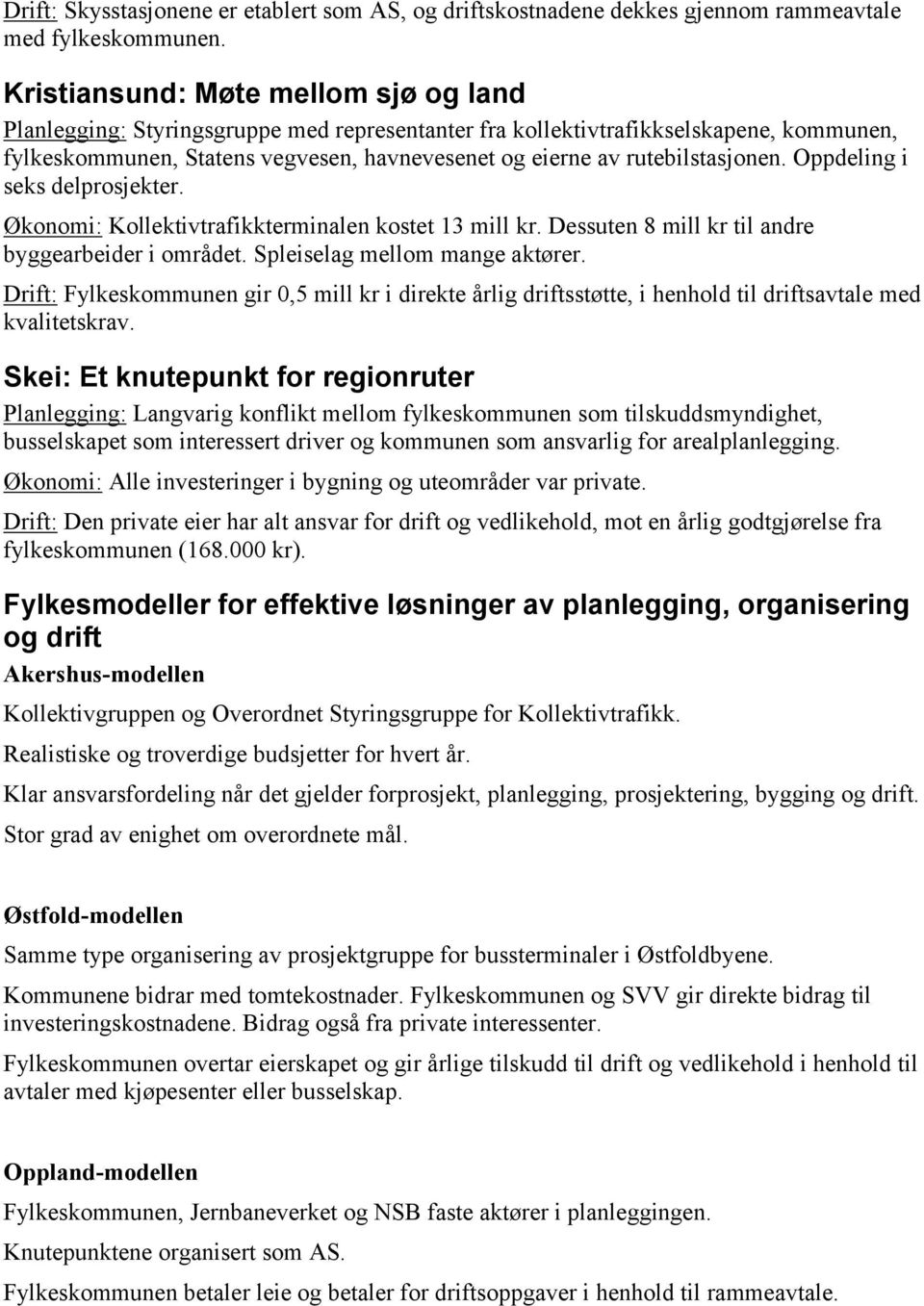 rutebilstasjonen. Oppdeling i seks delprosjekter. Økonomi: Kollektivtrafikkterminalen kostet 13 mill kr. Dessuten 8 mill kr til andre byggearbeider i området. Spleiselag mellom mange aktører.