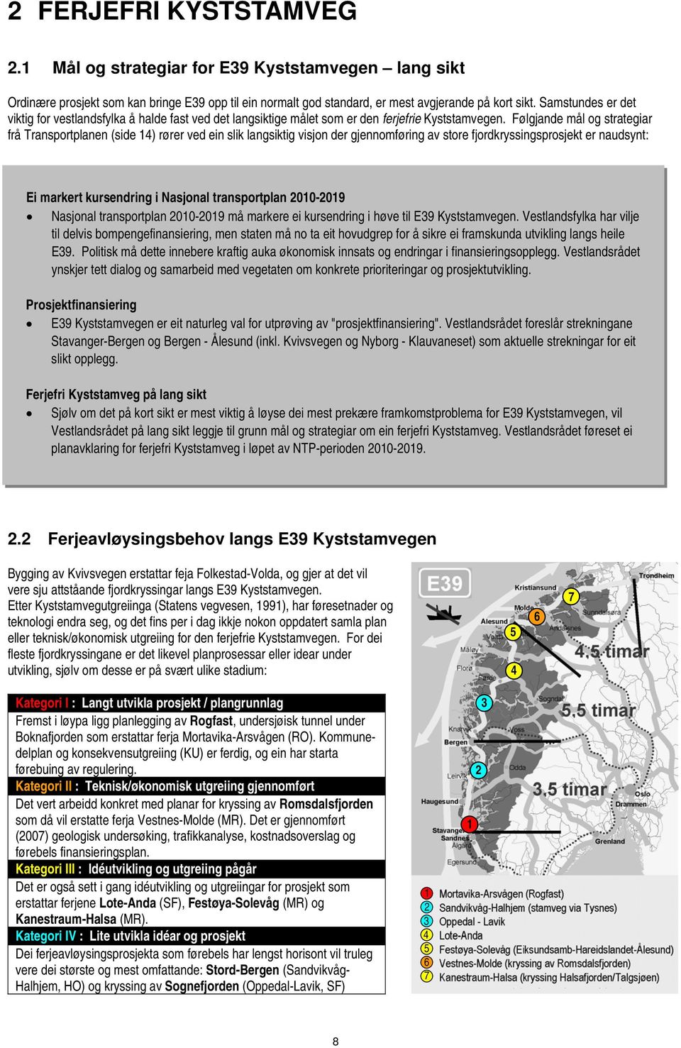 Følgjande mål og strategiar frå Transportplanen (side 14) rører ved ein slik langsiktig visjon der gjennomføring av store fjordkryssingsprosjekt er naudsynt: Ei markert kursendring i Nasjonal