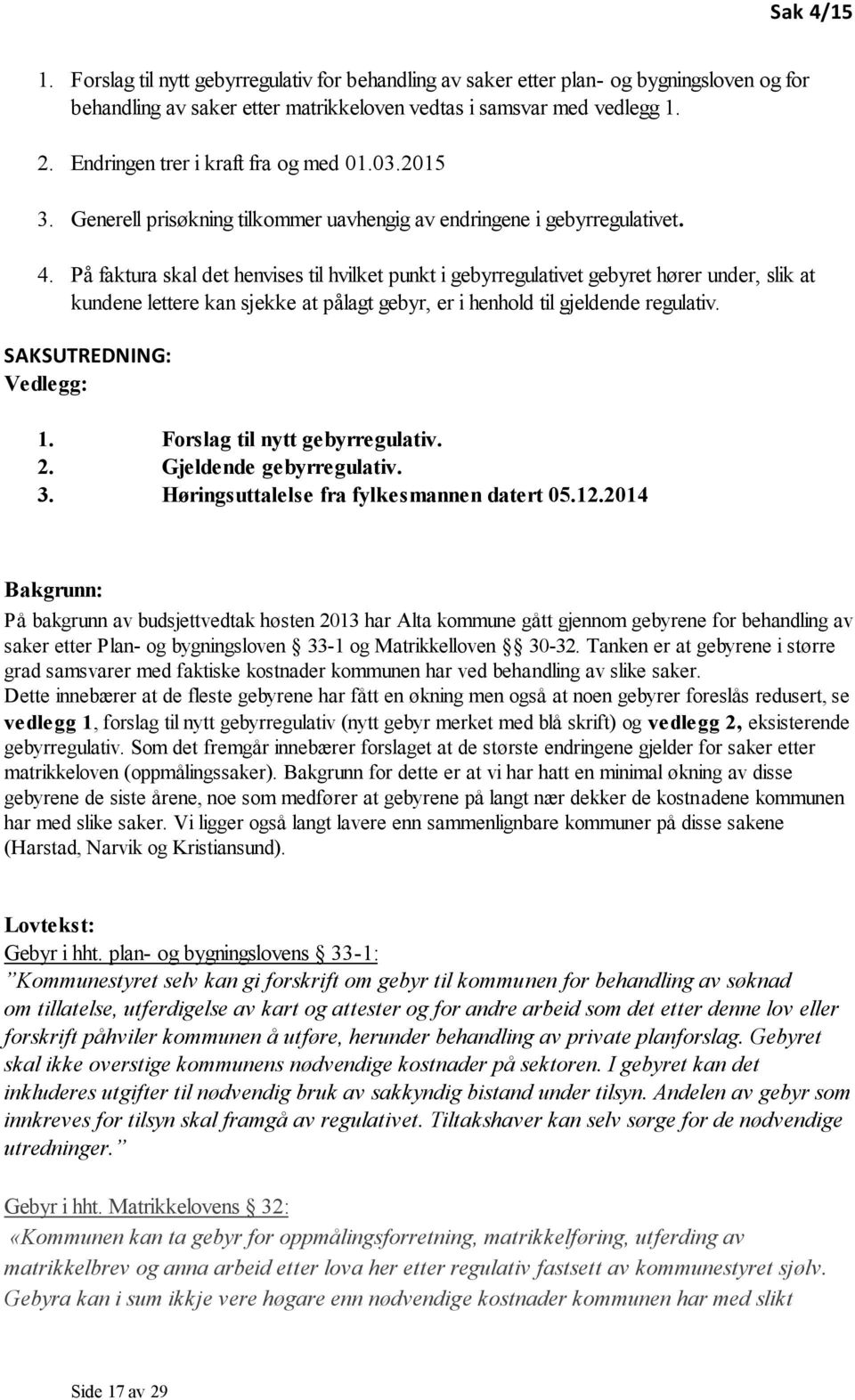 På faktura skal det henvises til hvilket punkt i gebyrregulativet gebyret hører under, slik at kundene lettere kan sjekke at pålagt gebyr, er i henhold til gjeldende regulativ.