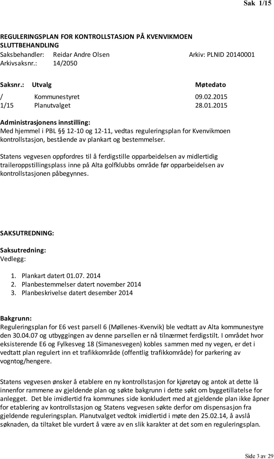 Statens vegvesen oppfordres til å ferdigstille opparbeidelsen av midlertidig traileroppstillingsplass inne på Alta golfklubbs område før opparbeidelsen av kontrollstasjonen påbegynnes.