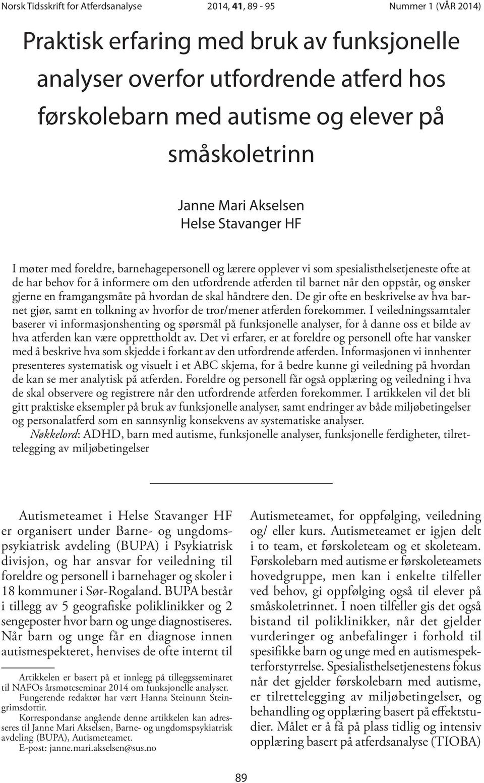 atferden til barnet når den oppstår, og ønsker gjerne en framgangsmåte på hvordan de skal håndtere den.