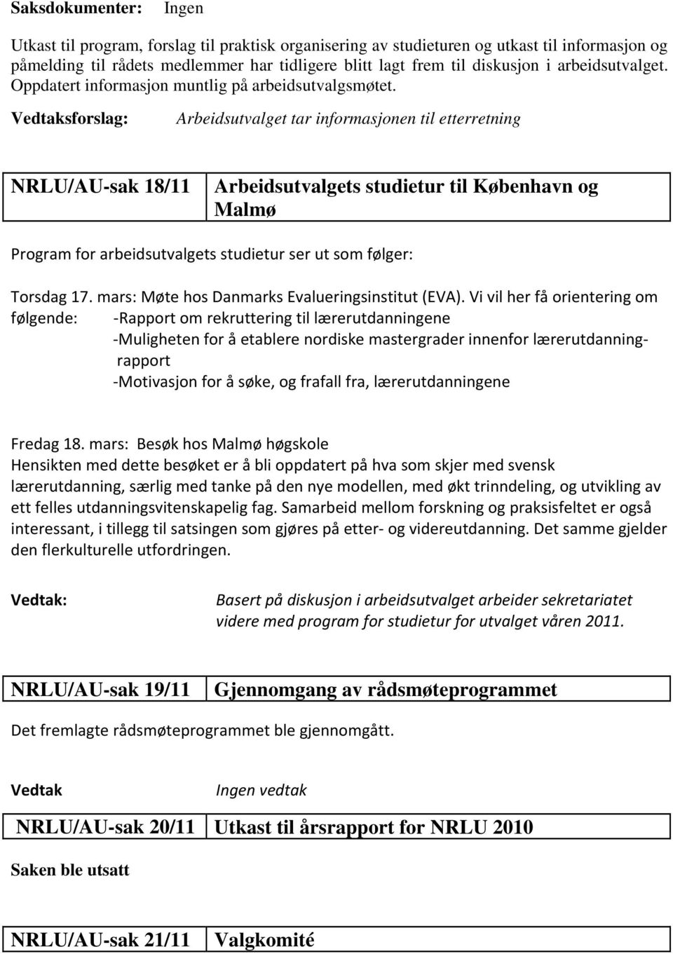Vedtaksforslag: Arbeidsutvalget tar informasjonen til etterretning NRLU/AU-sak 18/11 Arbeidsutvalgets studietur til København og Malmø Program for arbeidsutvalgets studietur ser ut som følger:
