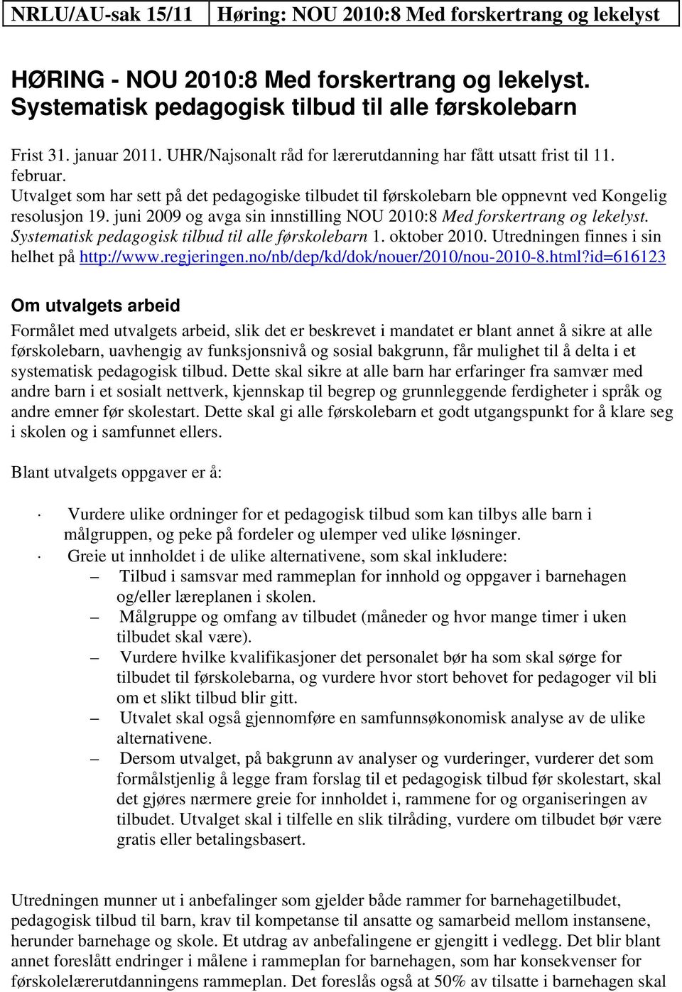 juni 2009 og avga sin innstilling NOU 2010:8 Med forskertrang og lekelyst. Systematisk pedagogisk tilbud til alle førskolebarn 1. oktober 2010. Utredningen finnes i sin helhet på http://www.