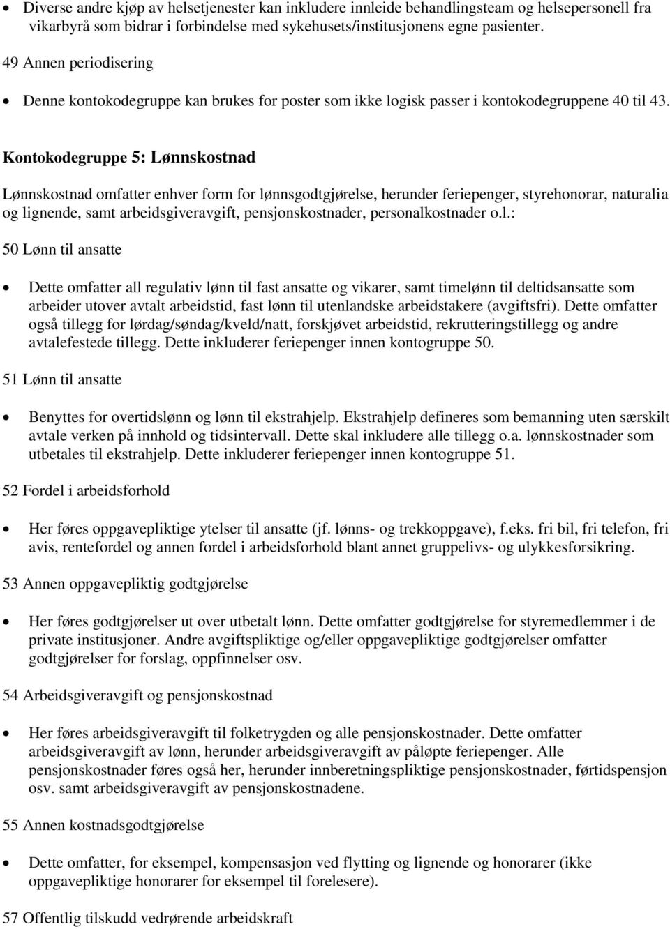 Kontokodegruppe 5: Lønnskostnad Lønnskostnad omfatter enhver form for lønnsgodtgjørelse, herunder feriepenger, styrehonorar, naturalia og lignende, samt arbeidsgiveravgift, pensjonskostnader,