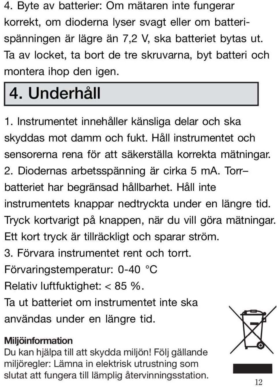 Håll instrumentet och sensorerna rena för att säkerställa korrekta mätningar. 2. Diodernas arbetsspänning är cirka 5 ma. Torr batteriet har begränsad hållbarhet.