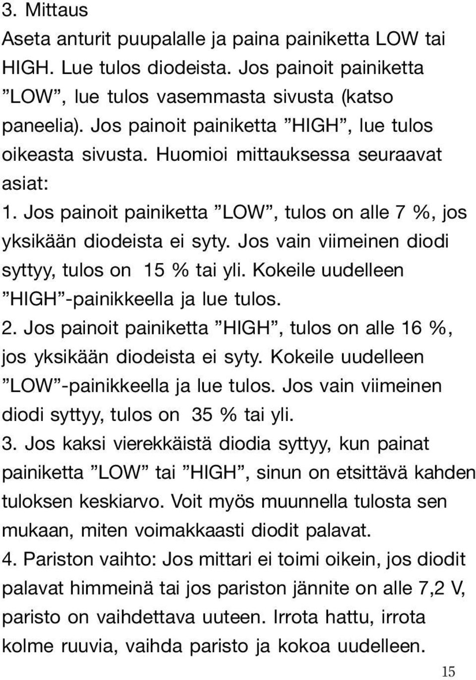 Jos vain viimeinen diodi syttyy, tulos on 15 % tai yli. Kokeile uudelleen HIGH -painikkeella ja lue tulos. 2. Jos painoit painiketta HIGH, tulos on alle 16 %, jos yksikään diodeista ei syty.