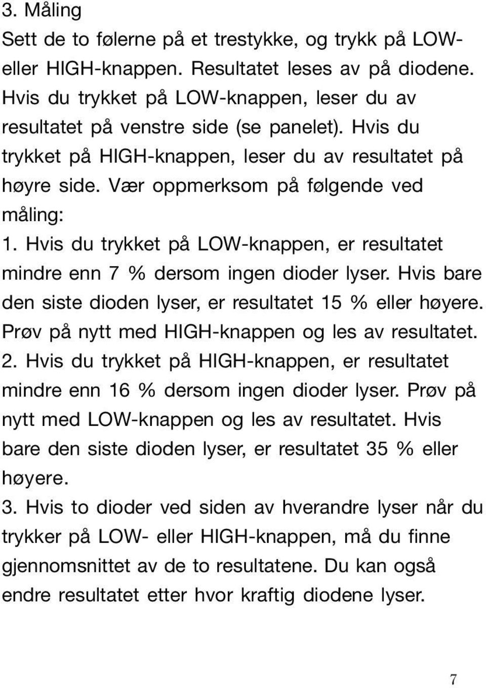 Hvis bare den siste dioden lyser, er resultatet 15 % eller høyere. Prøv på nytt med HIGH-knappen og les av resultatet. 2.