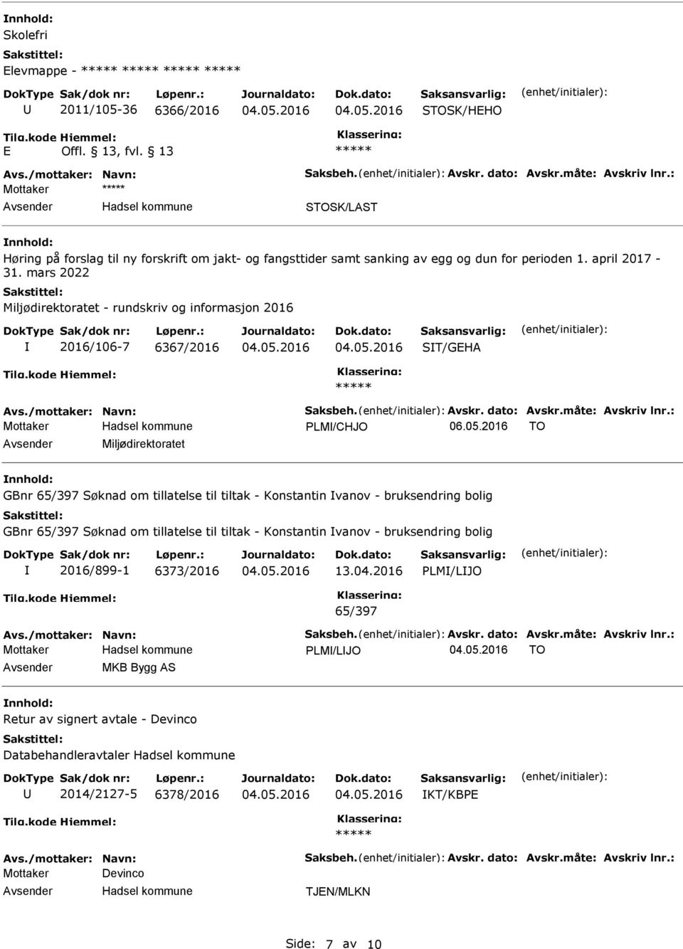 mars 2022 Miljødirektoratet - rundskriv og informasjon 2016 2016/106-7 6367/2016 ST/GEHA Avs./mottaker: Navn: Saksbeh. Avskr. dato: Avskr.måte: Avskriv lnr.: PLM/CHJO 06.05.