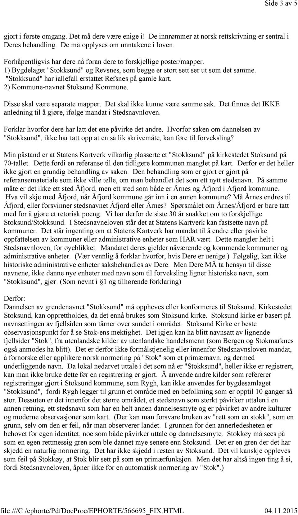 "Stokksund" har iallefall erstattet Refsnes på gamle kart. 2) Kommune-navnet Stoksund Kommune. Disse skal være separate mapper. Det skal ikke kunne være samme sak.