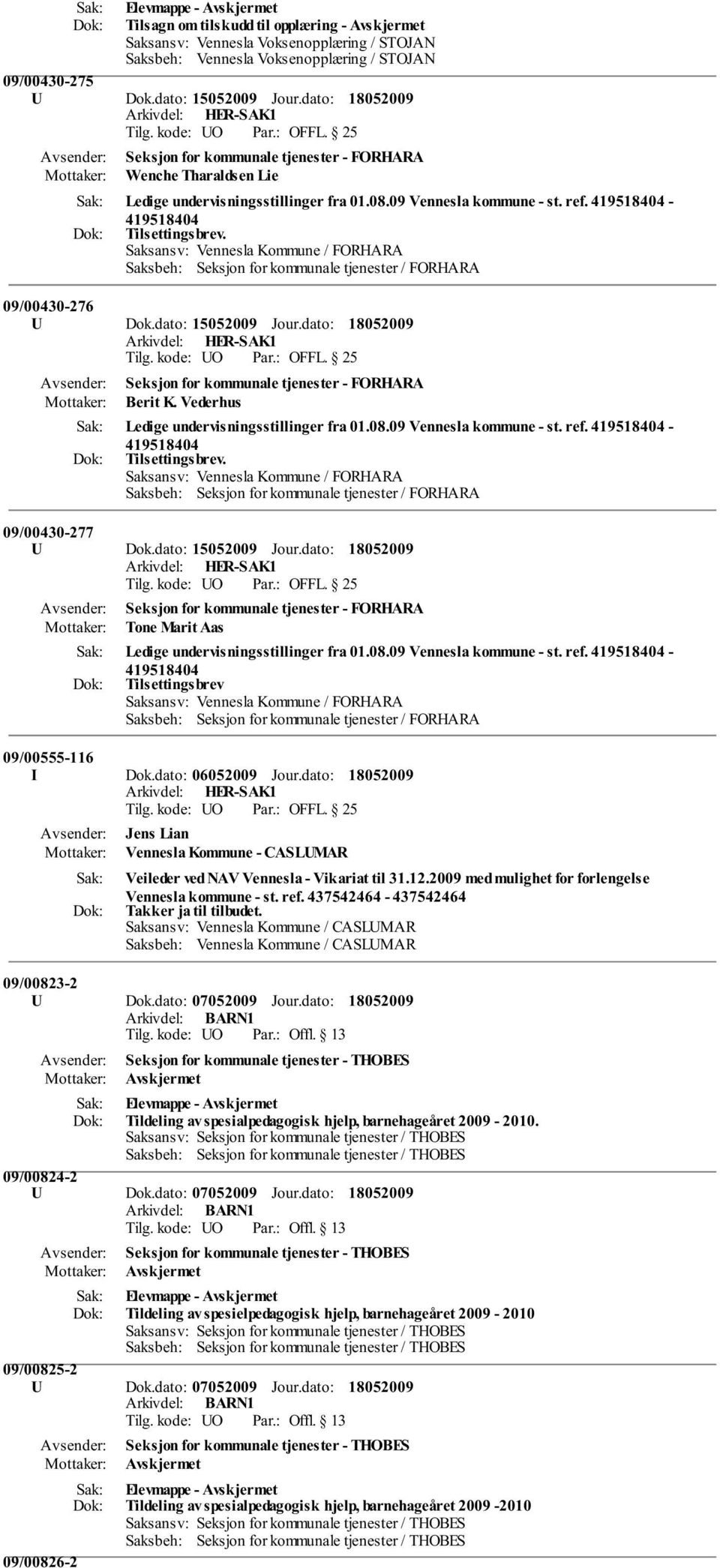 Saksansv: Vennesla Kommune / FORHARA Saksbeh: Seksjon for kommunale tjenester / FORHARA 09/00430-276 U Dok.dato: 15052009 Seksjon for kommunale tjenester - FORHARA Berit K.