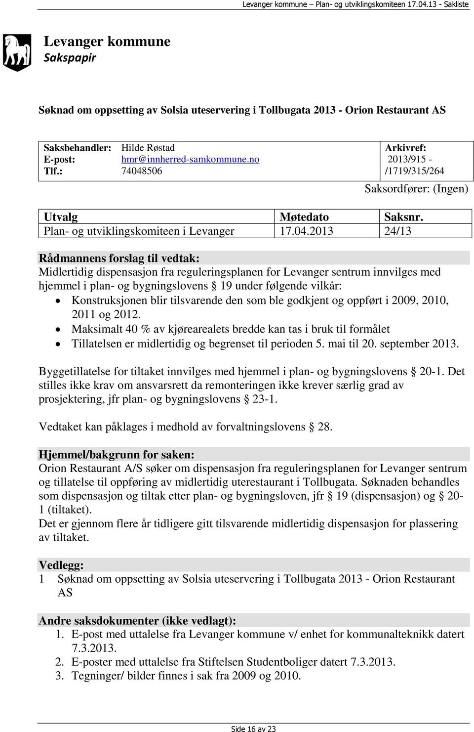 506 Arkivref: 2013/915 - /1719/315/264 Saksordfører: (Ingen) Utvalg Møtedato Saksnr. Plan- og utviklingskomiteen i Levanger 17.04.