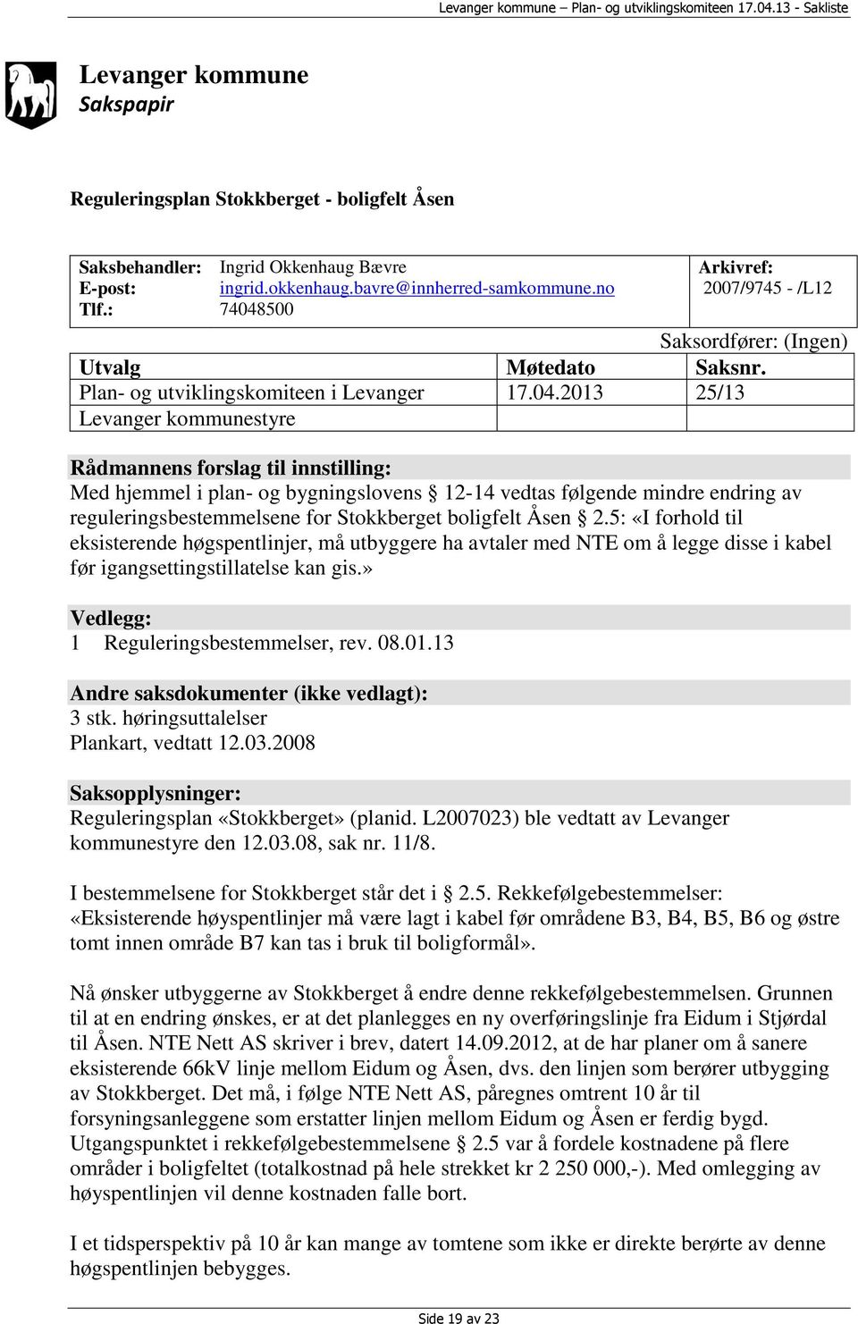 500 Arkivref: 2007/9745 - /L12 Saksordfører: (Ingen) Utvalg Møtedato Saksnr. Plan- og utviklingskomiteen i Levanger 17.04.