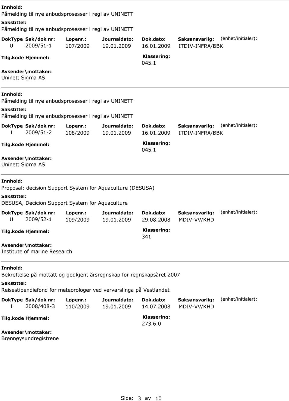 1 ninett Sigma AS Proposal: decision Support System for Aquaculture (DESSA) DESSA, Decicion Support System for Aquaculture 2009/52-1 109/2009 29.08.