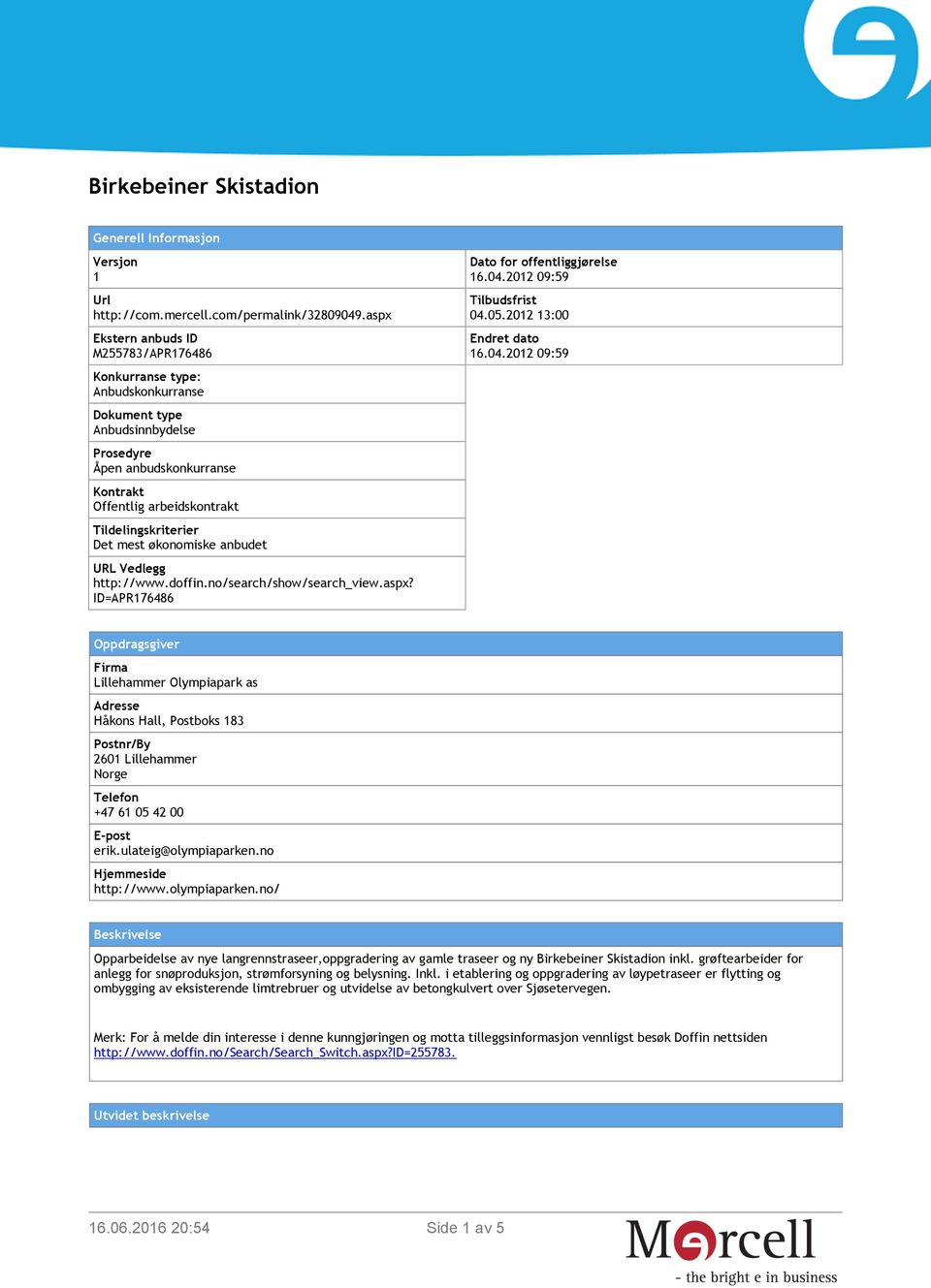 mest økonomiske anbudet URL Vedlegg http://www.doffin.no/search/show/search_view.aspx? ID=APR176486 Dato for offentliggjørelse 16.04.